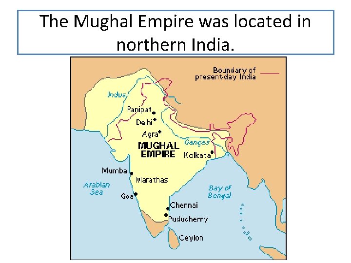 The Mughal Empire was located in northern India. 