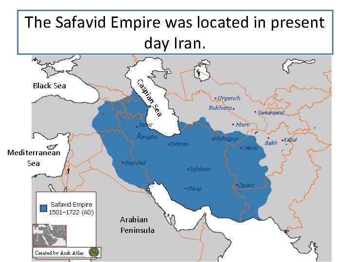 The Safavid Empire was located in present day Iran. ian sp Ca Black Sea