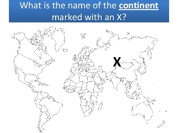 What is the name of the continent marked with an X? X 