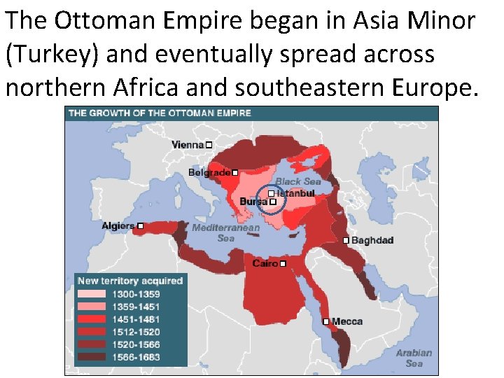 The Ottoman Empire began in Asia Minor (Turkey) and eventually spread across northern Africa