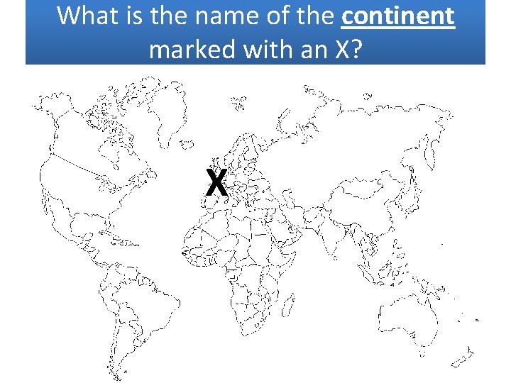 What is the name of the continent marked with an X? X 