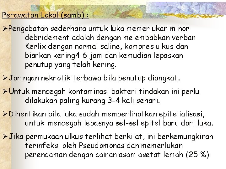 Perawatan Lokal (samb) : ØPengobatan sederhana untuk luka memerlukan minor debridement adalah dengan melembabkan