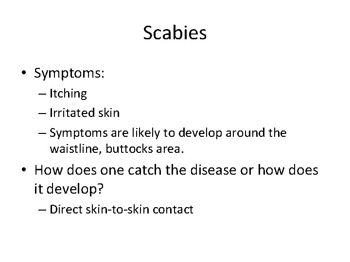 Scabies • Symptoms: – Itching – Irritated skin – Symptoms are likely to develop