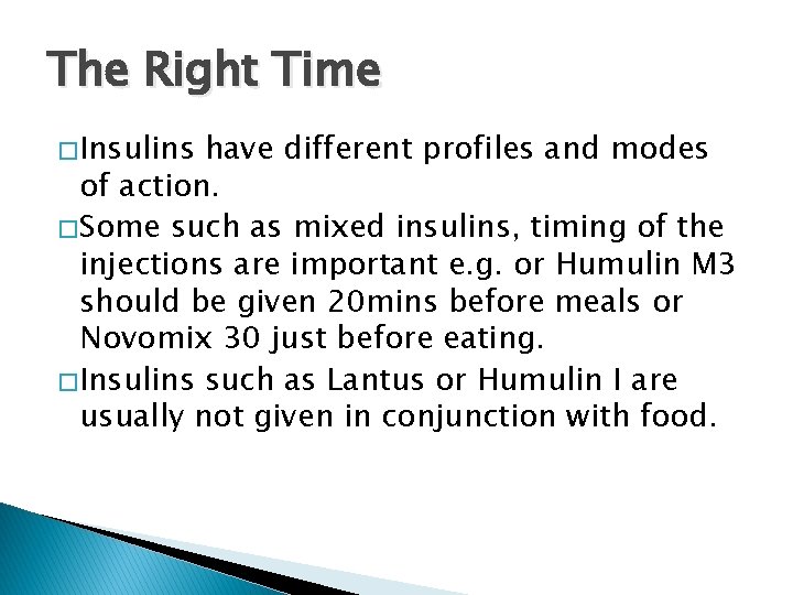 The Right Time � Insulins have different profiles and modes of action. � Some
