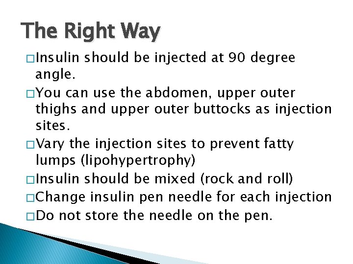 The Right Way � Insulin should be injected at 90 degree angle. � You