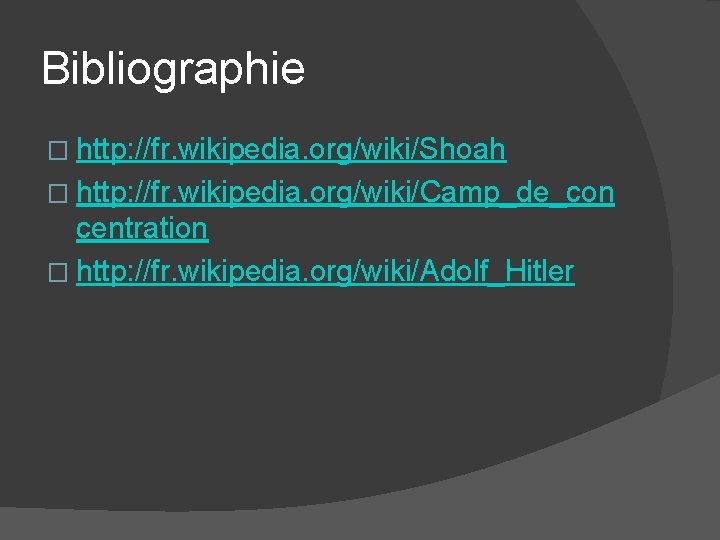 Bibliographie � http: //fr. wikipedia. org/wiki/Shoah � http: //fr. wikipedia. org/wiki/Camp_de_con centration � http: