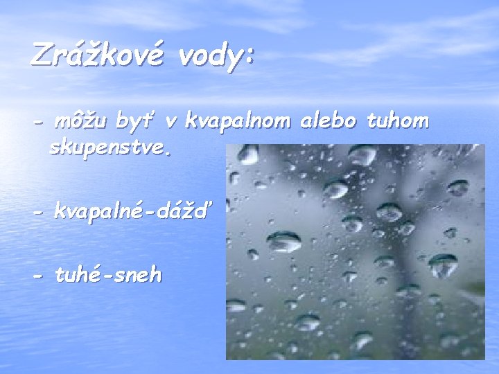 Zrážkové vody: - môžu byť v kvapalnom alebo tuhom skupenstve. - kvapalné-dážď - tuhé-sneh