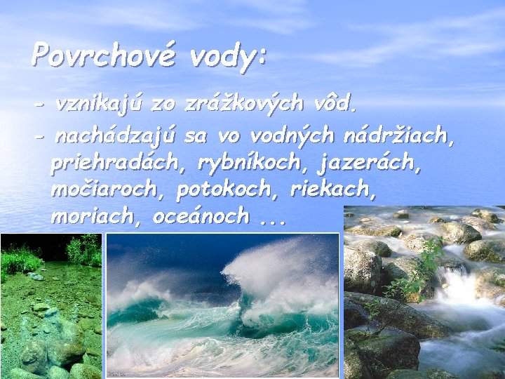 Povrchové vody: - vznikajú zo zrážkových vôd. - nachádzajú sa vo vodných nádržiach, priehradách,