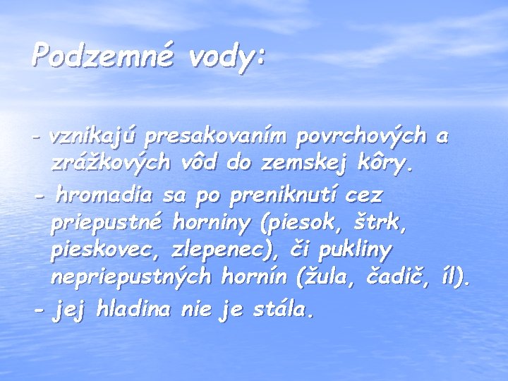 Podzemné vody: - vznikajú presakovaním povrchových a zrážkových vôd do zemskej kôry. - hromadia