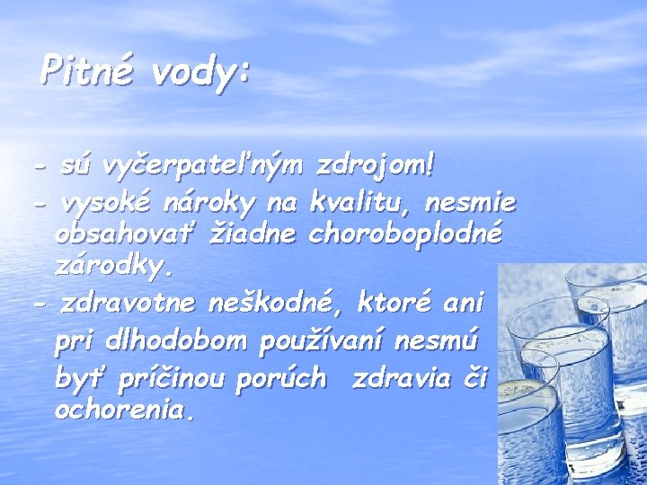 Pitné vody: - sú vyčerpateľným zdrojom! - vysoké nároky na kvalitu, nesmie obsahovať žiadne