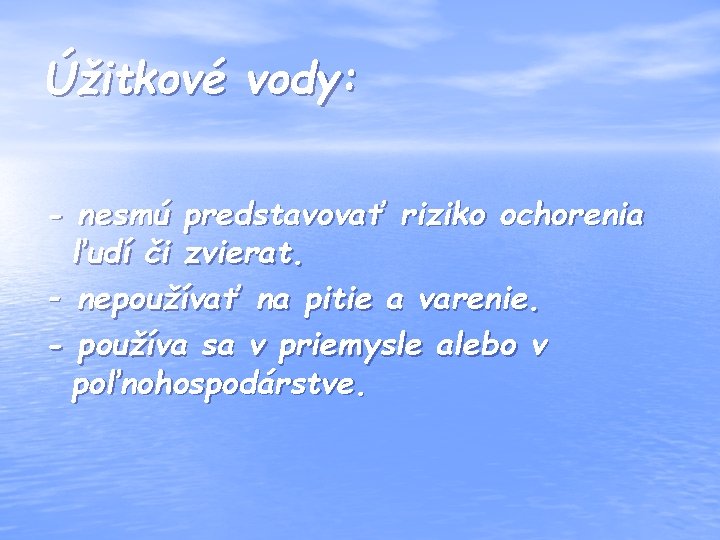 Úžitkové vody: - nesmú predstavovať riziko ochorenia ľudí či zvierat. - nepoužívať na pitie