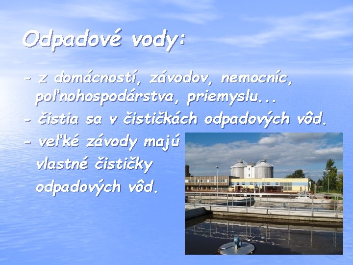 Odpadové vody: - z domácností, závodov, nemocníc, poľnohospodárstva, priemyslu. . . - čistia sa