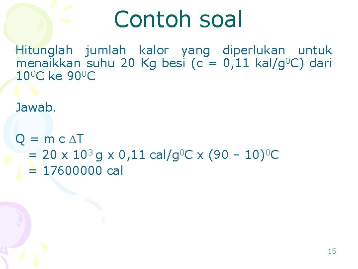 Contoh soal Hitunglah jumlah kalor yang diperlukan untuk menaikkan suhu 20 Kg besi (c