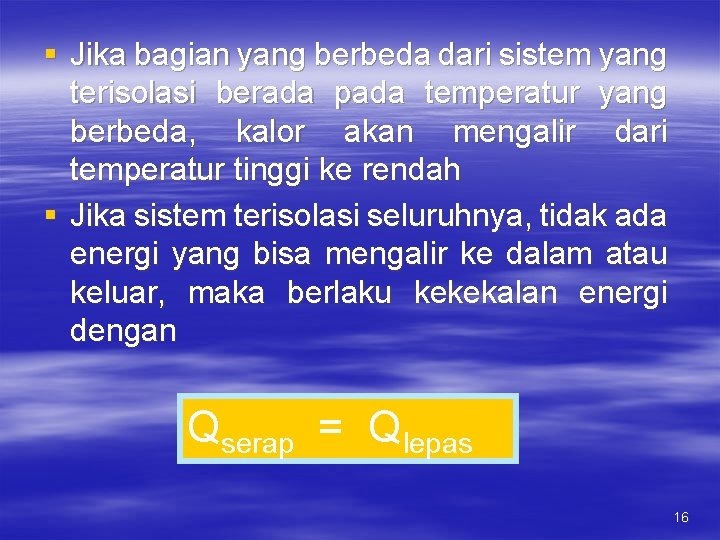 § Jika bagian yang berbeda dari sistem yang terisolasi berada pada temperatur yang berbeda,