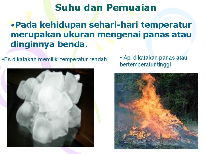 Suhu dan Pemuaian • Pada kehidupan sehari-hari temperatur merupakan ukuran mengenai panas atau dinginnya