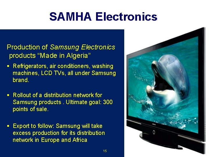 SAMHA Electronics Production of Samsung Electronics products “Made in Algeria” § Refrigerators, air conditioners,