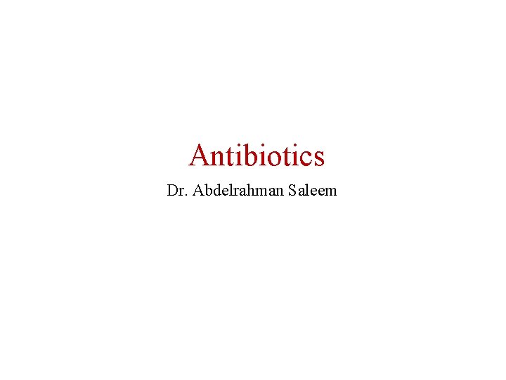 Antibiotics Dr. Abdelrahman Saleem 