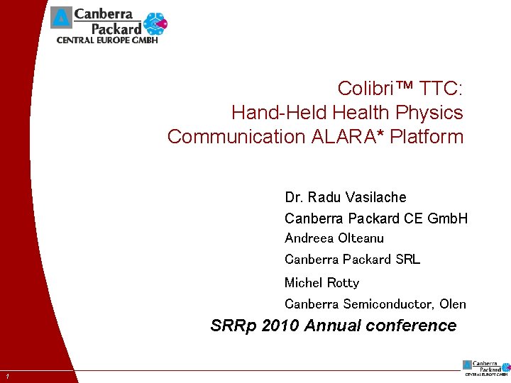 Colibri™ TTC: Hand-Held Health Physics Communication ALARA* Platform Dr. Radu Vasilache Canberra Packard CE