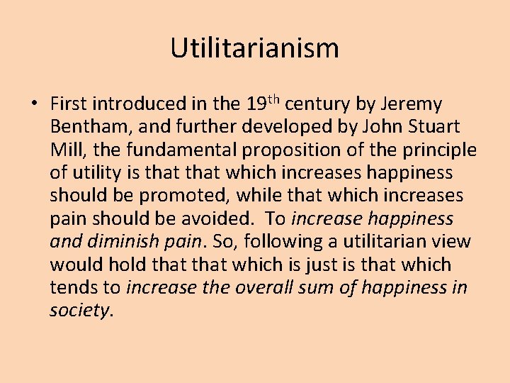 Utilitarianism • First introduced in the 19 th century by Jeremy Bentham, and further