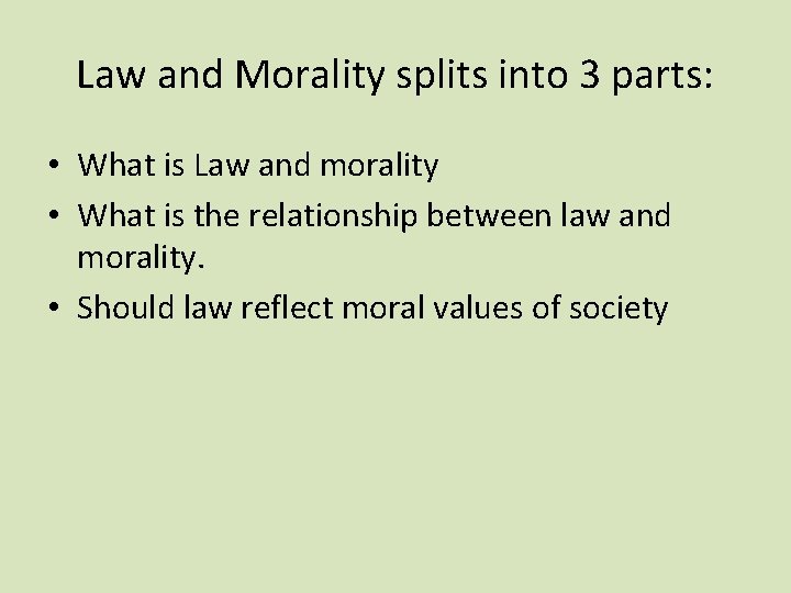 Law and Morality splits into 3 parts: • What is Law and morality •