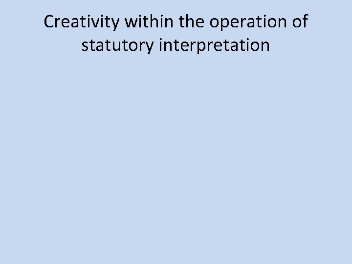 Creativity within the operation of statutory interpretation 