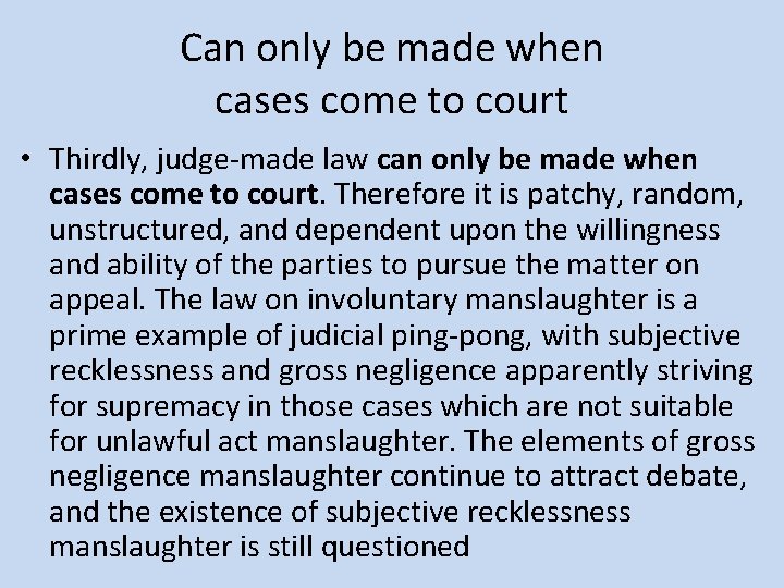Can only be made when cases come to court • Thirdly, judge-made law can