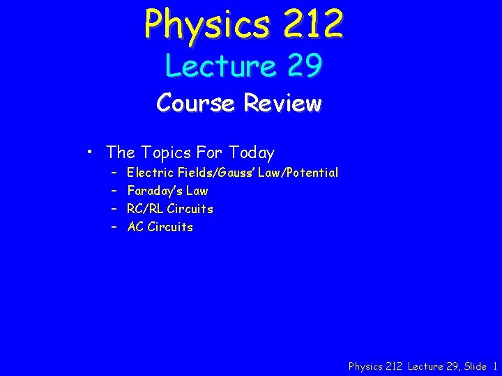 Physics 212 Lecture 29 Course Review • The Topics For Today – – Electric