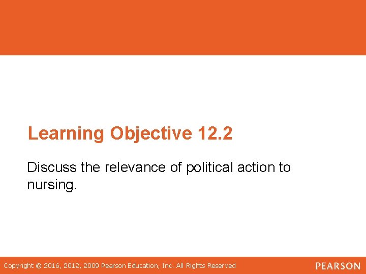 Learning Objective 12. 2 Discuss the relevance of political action to nursing. Copyright ©