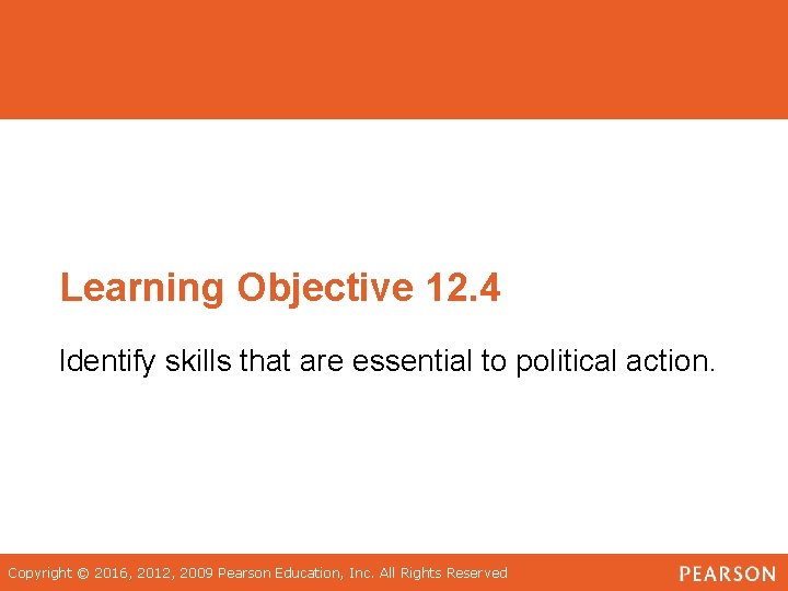 Learning Objective 12. 4 Identify skills that are essential to political action. Copyright ©