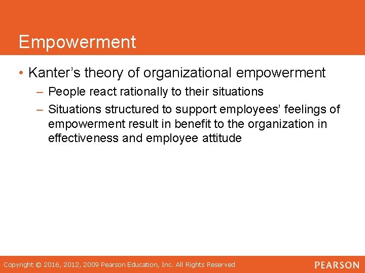 Empowerment • Kanter’s theory of organizational empowerment – People react rationally to their situations