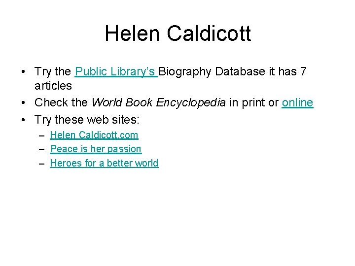 Helen Caldicott • Try the Public Library’s Biography Database it has 7 articles •
