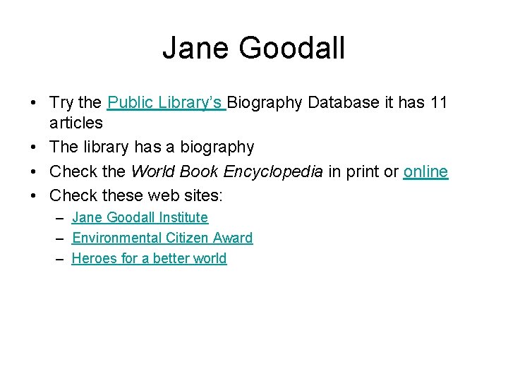 Jane Goodall • Try the Public Library’s Biography Database it has 11 articles •