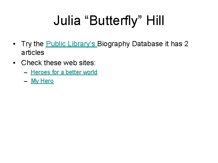 Julia “Butterfly” Hill • Try the Public Library’s Biography Database it has 2 articles