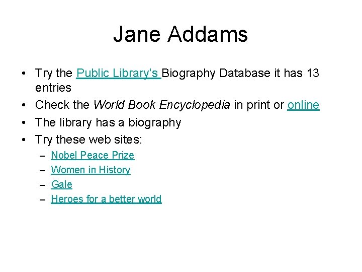Jane Addams • Try the Public Library’s Biography Database it has 13 entries •