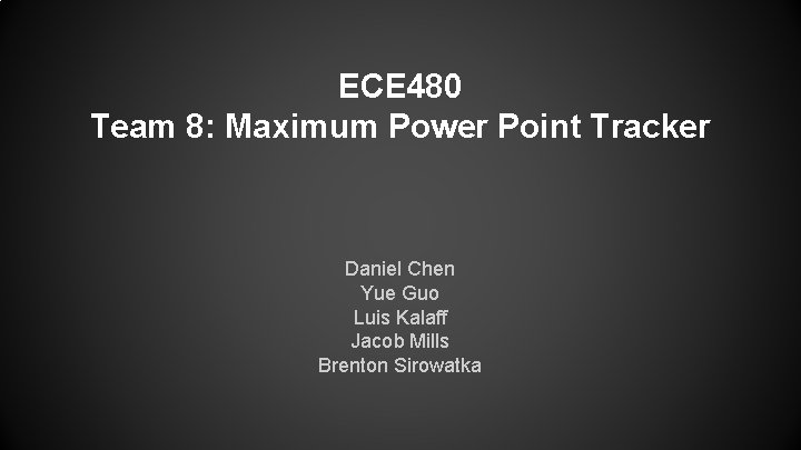 ECE 480 Team 8: Maximum Power Point Tracker Daniel Chen Yue Guo Luis Kalaff