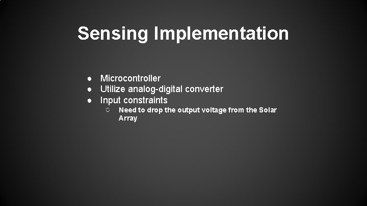 Sensing Implementation ● Microcontroller ● Utilize analog-digital converter ● Input constraints ○ Need to