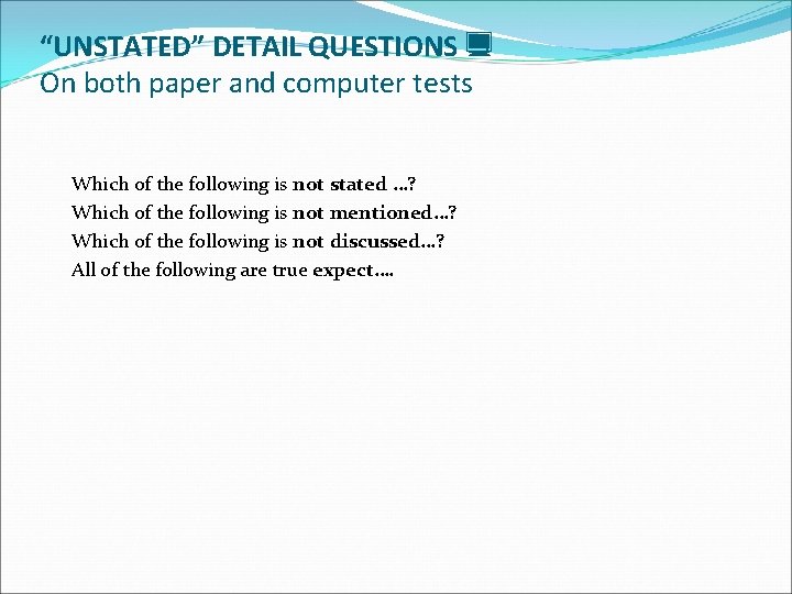 “UNSTATED” DETAIL QUESTIONS On both paper and computer tests Which of the following is