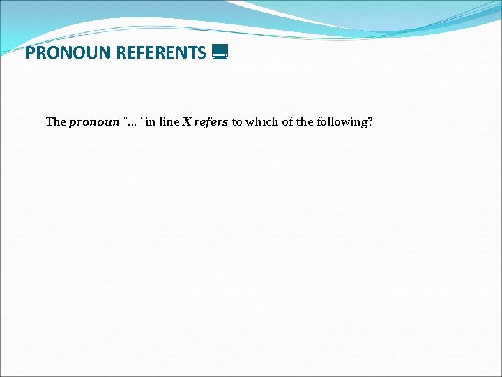 PRONOUN REFERENTS The pronoun “. . . ” in line X refers to which