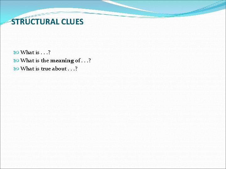 STRUCTURAL CLUES What is. . . ? What is the meaning of. . .