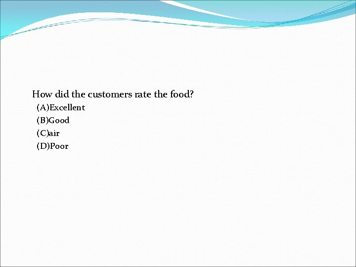 How did the customers rate the food? (A)Excellent (B)Good (C)air (D)Poor 