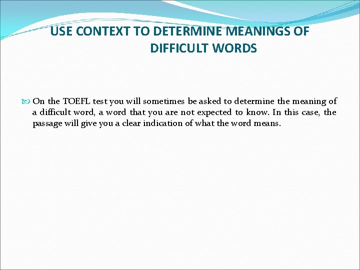 USE CONTEXT TO DETERMINE MEANINGS OF DIFFICULT WORDS On the TOEFL test you will