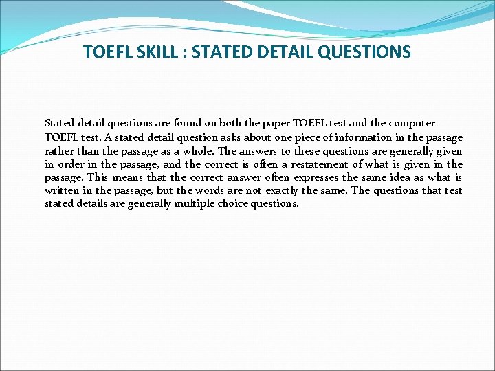 TOEFL SKILL : STATED DETAIL QUESTIONS Stated detail questions are found on both the