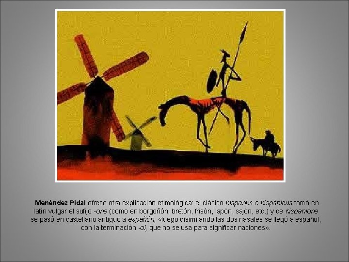 Menéndez Pidal ofrece otra explicación etimológica: el clásico hispanus o hispánicus tomó en latín