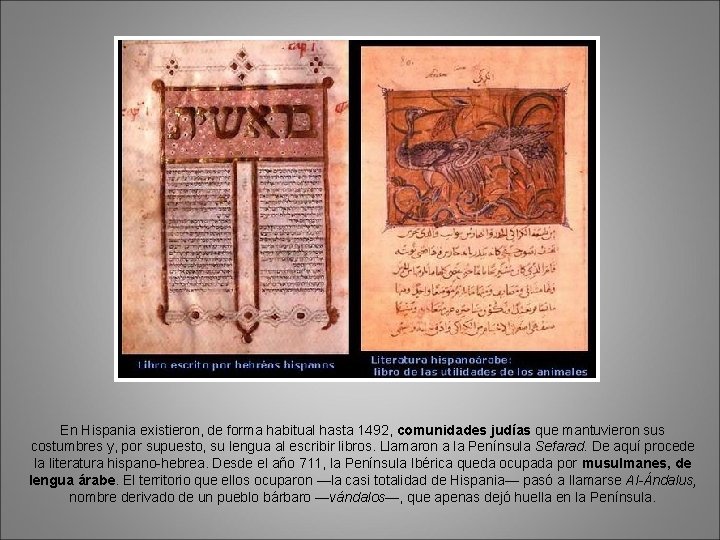 En Hispania existieron, de forma habitual hasta 1492, comunidades judías que mantuvieron sus costumbres