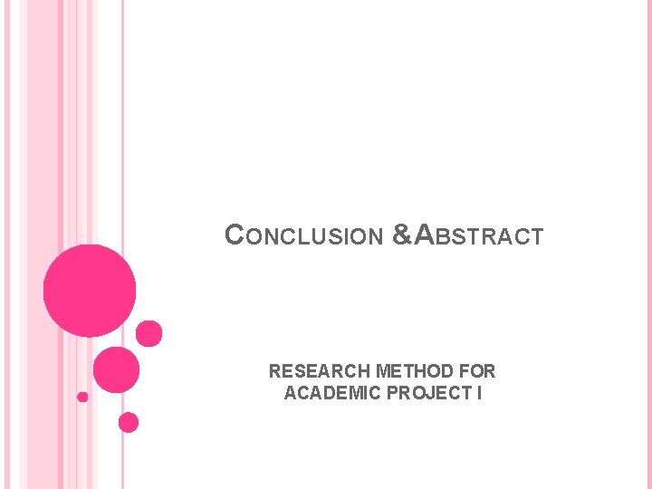 CONCLUSION & ABSTRACT RESEARCH METHOD FOR ACADEMIC PROJECT I 