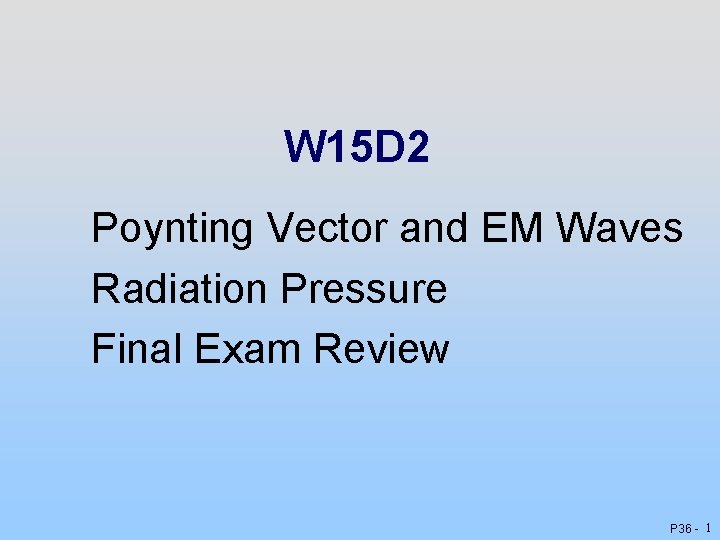 W 15 D 2 Poynting Vector and EM Waves Radiation Pressure Final Exam Review W 15 D 2 Poynting Vector and EM Waves Radiation Pressure Final Exam Review