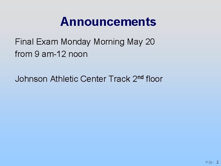 Announcements Final Exam Monday Morning May 20 from 9 am-12 noon Johnson Athletic Center Announcements Final Exam Monday Morning May 20 from 9 am-12 noon Johnson Athletic Center