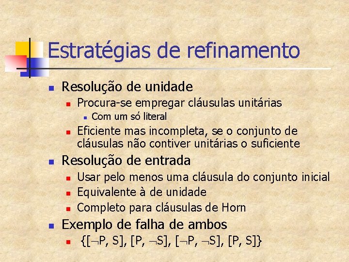 Estratégias de refinamento n Resolução de unidade n Procura-se empregar cláusulas unitárias n n
