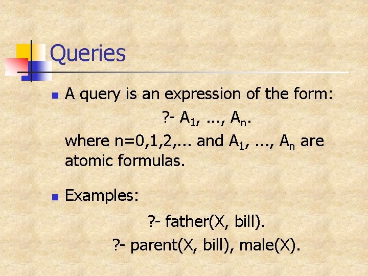 Queries n n A query is an expression of the form: ? - A