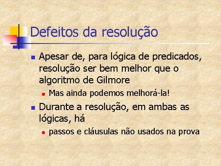 Defeitos da resolução n Apesar de, para lógica de predicados, resolução ser bem melhor